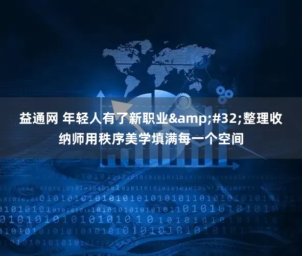 益通网 年轻人有了新职业&#32;整理收纳师用秩序美学填满每一个空间